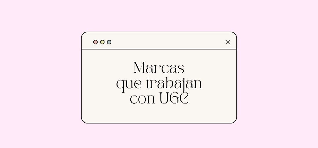 ¿Qué marcas trabajan con UGC? Ejemplos de marcas de España